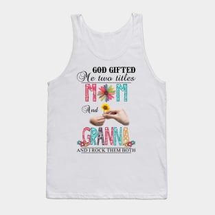 God Gifted Me Two Titles Mom And Granna And I Rock Them Both Wildflowers Valentines Mothers Day Tank Top